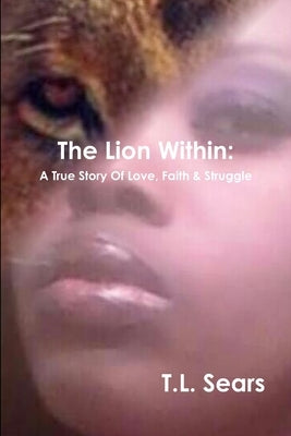 The Lion Within: A True Story Of Love, Faith & Struggle by Sears, T. L.