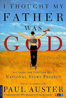 I Thought My Father Was God: And Other True Tales from NPR's National Story Project by Auster, Paul