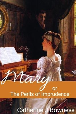 Mary or The Perils of Imprudence by Bowness, Catherine