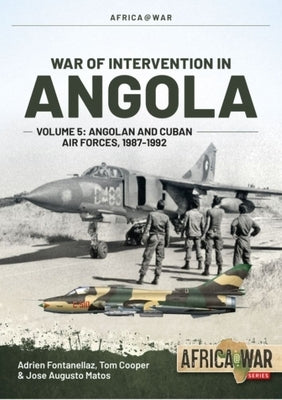 War of Intervention in Angola: Volume 5 - Angolan and Cuban Air Forces, 1987-1992 by Fontanellaz, Adrien
