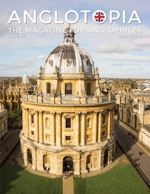 Anglotopia Magazine - Issue #2 - London Tube, Cornwall, Oxford, London Blitz, Doctor Who, Routemaster, and More!: The Anglophile Magazine by LLC, Anglotopia