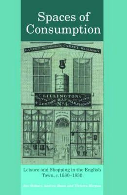Spaces of Consumption: Leisure and Shopping in the English Town, c.1680-1830 by Stobart, Jon