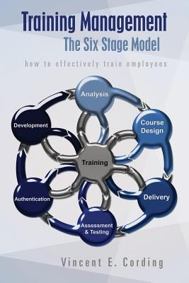 Training Management - The Six Stage Model: how to effectively train employees by Cording, Vincent E.