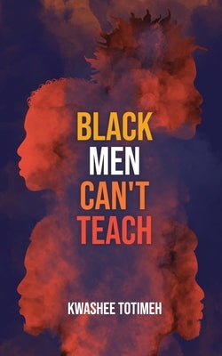 Black Men Can't Teach by Totimeh, Kwashee 610-803-7353