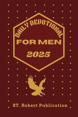 Daily Devotional for Men 2025: Empowering Men to Walk In Faith, Wisdom, and Purpose Everyday. by Publication, St Robert