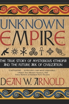 Unknown Empire: The True Story of Mysterious Ethiopia and the Future Ark of Civilization by Asserate, Prince Asfah Wossen