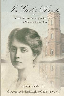 In God's Hands: A Noblewoman's Struggle for Survival in War and Revolution by Ives, Gisela V. Z. M.