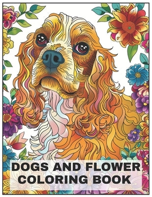 Dogs and Flower Coloring Book: +50 Cocker Spaniel Dog breeds Coloring pages, amazing for all Dogs Breeds Lovers, for men, women, and youngs by Bono Art