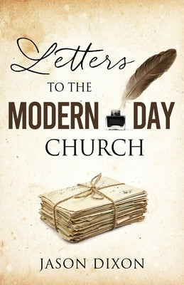 Letters To The Modern Day Church by Dixon, Jason