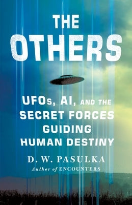 The Others: Ufos, Ai, and the Secret Forces Guiding Human Destiny by Pasulka, D. W.