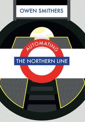 Automating the Northern Line by Smithers, Owen