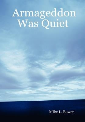Armageddon Was Quiet by Bowen, Mike L.