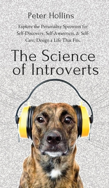 The Science of Introverts: Explore the Personality Spectrum for Self-Discovery, Self-Awareness, & Self-Care. Design a Life That Fits. by Hollins, Peter