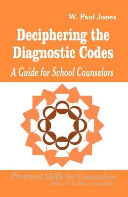 Deciphering the Diagnostic Codes: A Guide for School Councelors by Jones, W. Paul