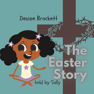 The Easter Story told by Sally: Christian Family Story Book by Brackett, Denise