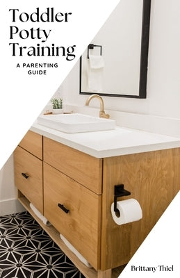 Toddler Potty Training: A Parenting Guide by Thiel, Brittany