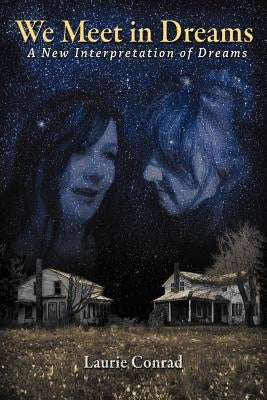 We Meet in Dreams: A New Interpretation of Dreams by Conrad, Laurie