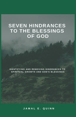 Seven Hindrances to the Blessings of God: Identifying and Removing Hindrances to Spiritual Growth and God's Blessings by Quinn, Jamal E.