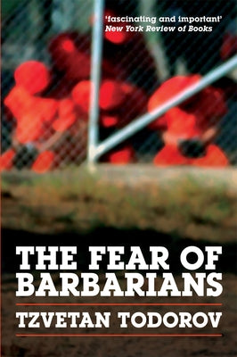 The Fear of Barbarians: Beyond the Clash of Civilizations by Todorov, Tzvetan