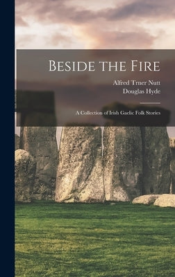 Beside the Fire: A Collection of Irish Gaelic Folk Stories by Hyde, Douglas