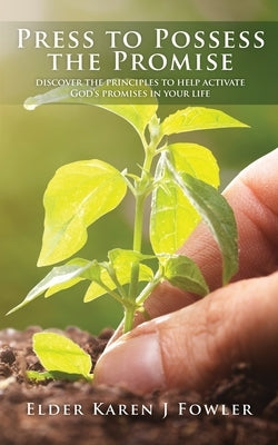 Press to Possess the Promise: Discover the Principles to Help Activate God's Promises in Your Life by Fowler, Elder Karen J.
