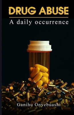 DRUG ABUSE, a daily occurence by Onyebuashi, Ganihu