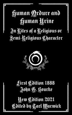 Human Ordure and Human Urine: In Rites of a Religious or Semi-Religious Character by Warwick, Tarl