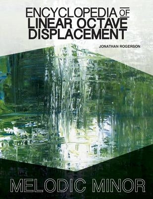 Encyclopedia of Linear Octave Displacement: Melodic Minor by Rogerson, Jonathan
