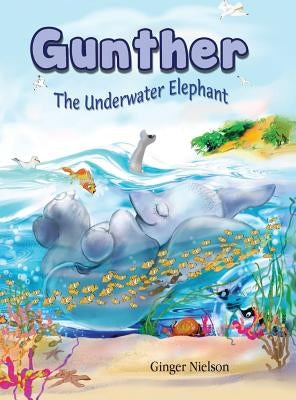 Gunther the Underwater Elephant: An adventure at sea. by Nielson, Ginger