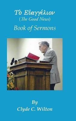 The Good News: Book of Sermons by Wilton, Clyde C.