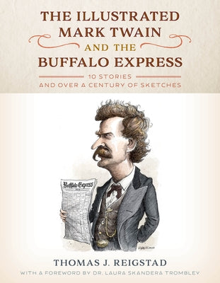 The Illustrated Mark Twain and the Buffalo Express: 10 Stories and Over a Century of Sketches by Reigstad, Thomas J.