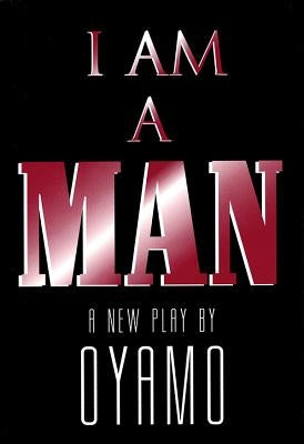 I Am a Man: A New Play by Oyamo