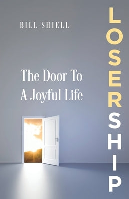 Losership: The Door to a Joyful Life by Shiell, Bill