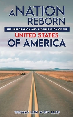 A Nation Reborn: The Restoration and Regeneration of the United States of America by Lepa, Thomas