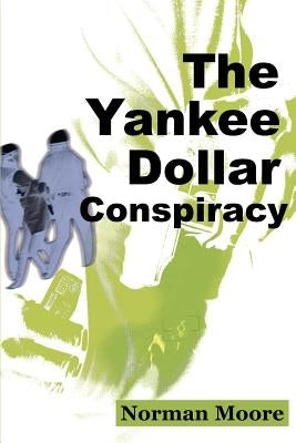 The Yankee Dollar Conspiracy by Moore, Norman