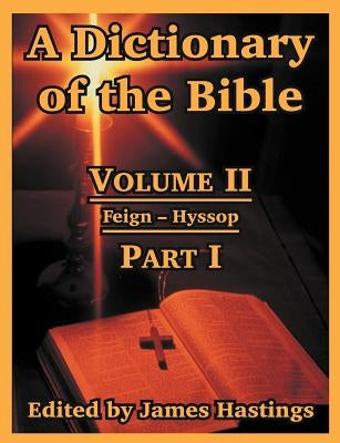 A Dictionary of the Bible: Volume II: (Part I: Feign -- Hyssop) by Hastings, James