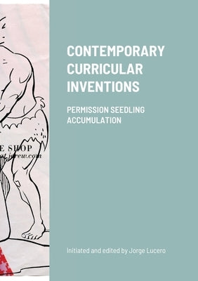 Contemporary Curricular Inventions: Permission Seedling Accumulation by Lucero, Jorge