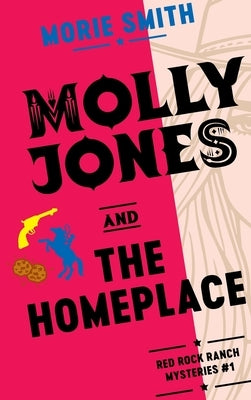 Molly Jones and The Homeplace: Red Rock Ranch Mysteries #1 by Smith, Morie