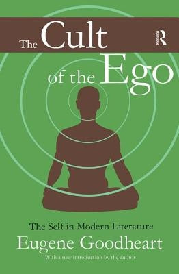 The Cult of the Ego: The Self in Modern Literature by Goodheart, Eugene