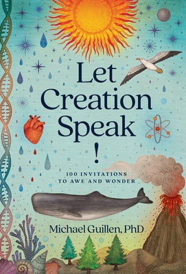 Let Creation Speak!: 100 Invitations to Awe and Wonder by Phd Michael Guillen