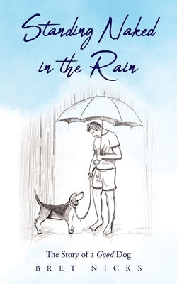 Standing Naked In The Rain: The Story of a Good Dog by Nicks, Bret