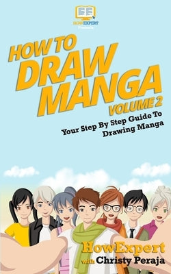 How To Draw Manga VOLUME 2: Your Step-By-Step Guide To Drawing Manga by Peraja, Christy