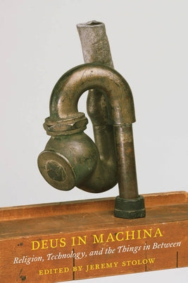 Deus in Machina: Religion, Technology, and the Things in Between by Stolow, Jeremy