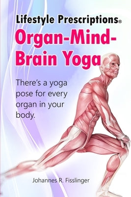 Lifestyle Prescriptions(R) Organ-Mind-Brain Yoga: There's a yoga pose for every organ in your body by Fisslinger, Johannes R.