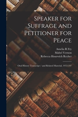 Speaker for Suffrage and Petitioner for Peace: Oral History Transcript / and Related Material, 1972-197 by Fry, Amelia R.