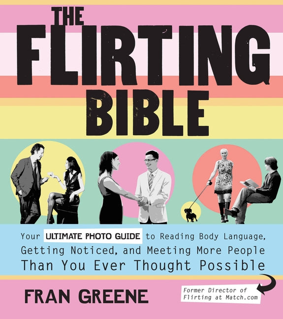 Flirting Bible: Your Ultimate Photo Guide to Reading Body Language, Getting Noticed, and Meeting More People Than You Ever Thought Pos by Greene, Fran