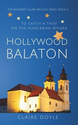 Hollywood Balaton: To Catch A Thief On The Hungarian Riviera by Doyle, Claire