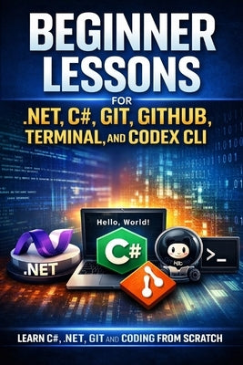 Beginner Lessons in .NET, GitHub and Codex CLI by Beaugeard, Nick