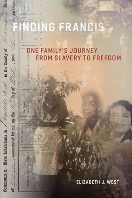 Finding Francis: One Family's Journey from Slavery to Freedom by West, Elizabeth J.