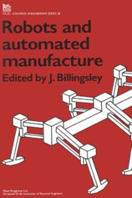 Robots and Automated Manufacture by Billingsley, J.